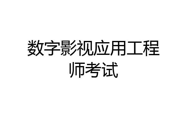 数字影视应用工程师考试