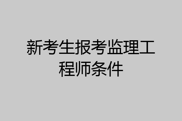 新考生报考监理工程师条件