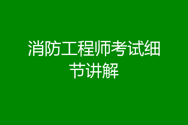 消防工程师考试细节讲解