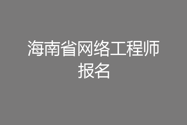 海南省网络工程师报名
