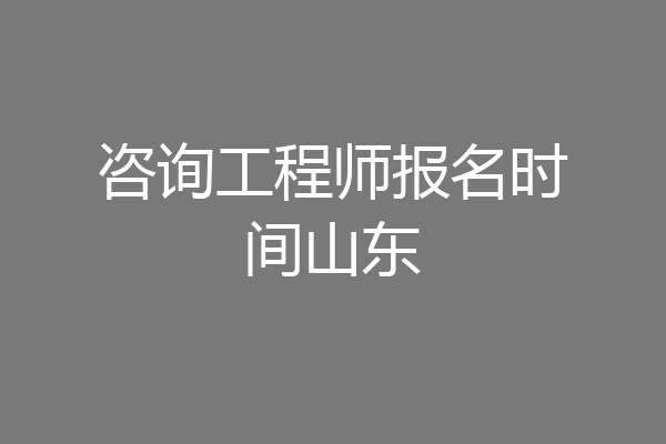 咨询工程师报名时间山东