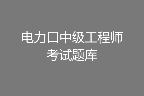电力口中级工程师考试题库