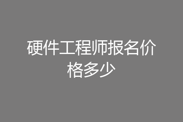硬件工程师报名价格多少