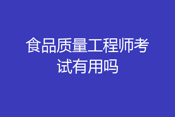 食品质量工程师考试有用吗