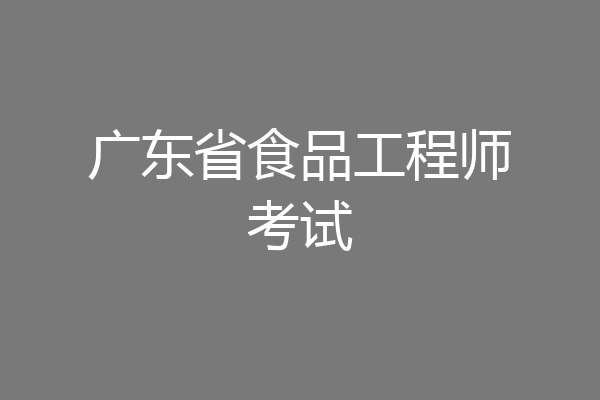 广东省食品工程师考试