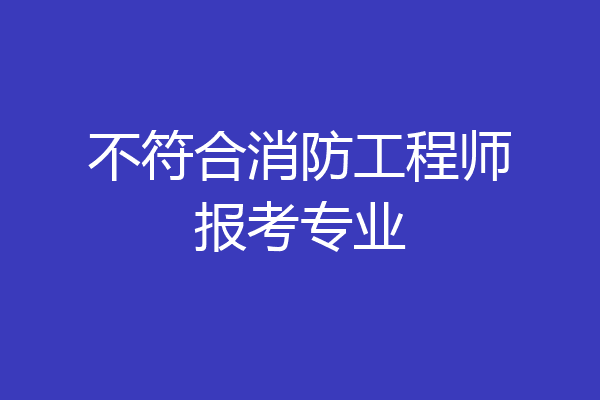 不符合消防工程师报考专业