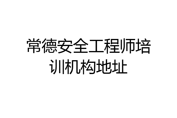 常德安全工程师培训机构地址