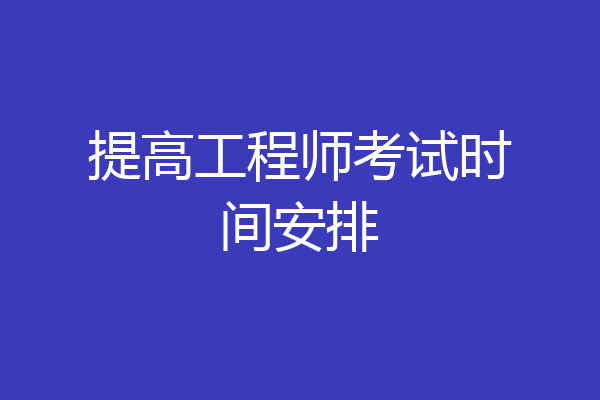 提高工程师考试时间安排