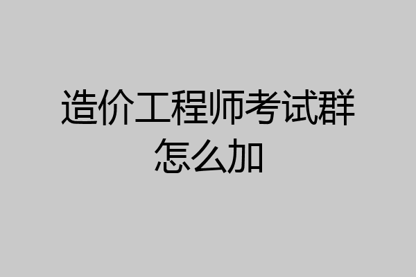 造价工程师考试群怎么加