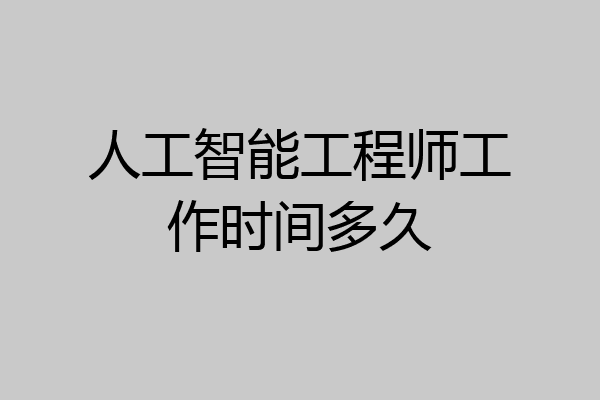 人工智能工程师工作时间多久