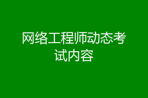 网络工程师动态考试内容
