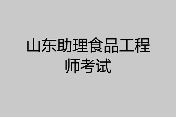 山东助理食品工程师考试