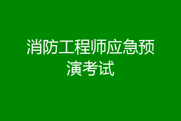 消防工程师应急预演考试