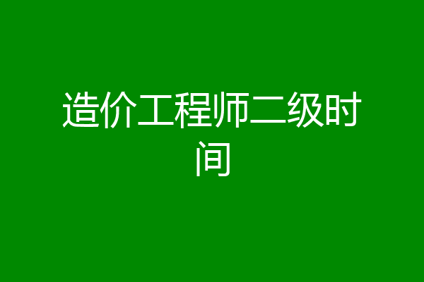 造价工程师二级时间
