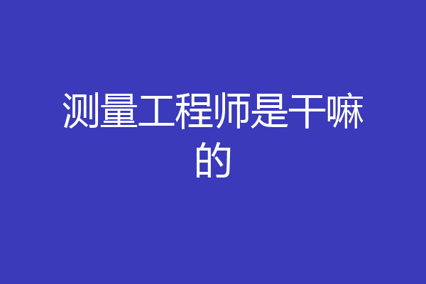 测量工程师是干嘛的