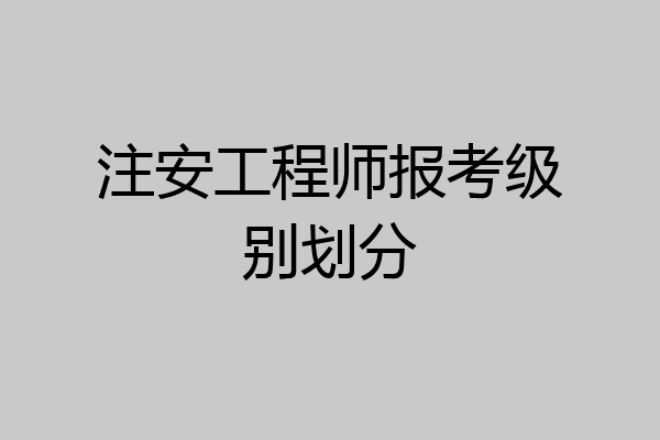 注安工程师报考级别划分