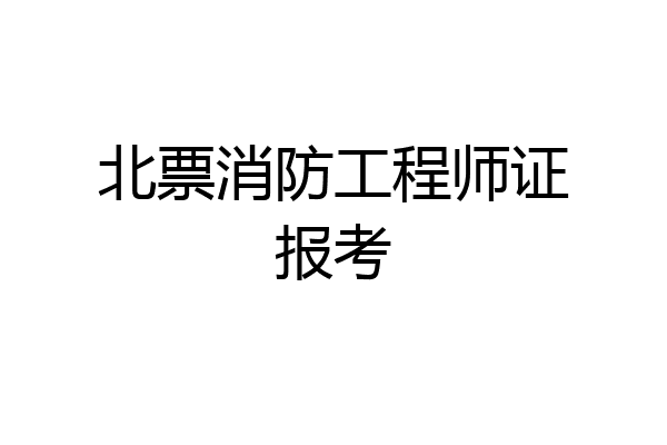 北票消防工程师证报考