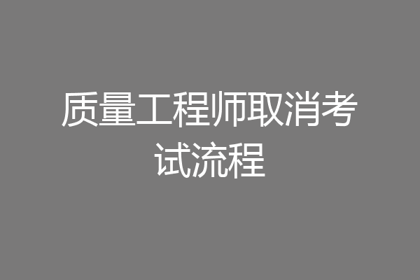 质量工程师取消考试流程