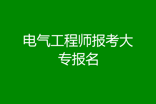 电气工程师报考大专报名