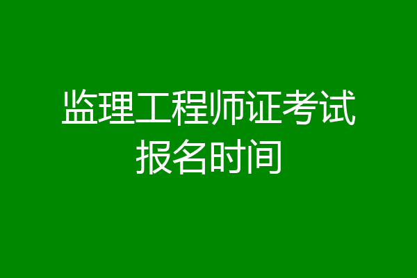 监理工程师证考试报名时间