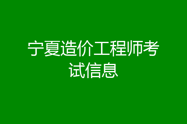 宁夏造价工程师考试信息