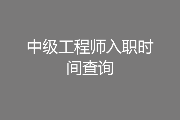 中级工程师入职时间查询