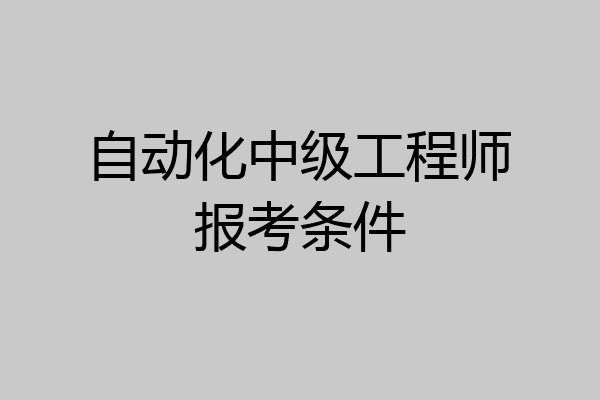 自动化中级工程师报考条件