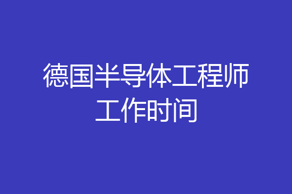 德国半导体工程师工作时间