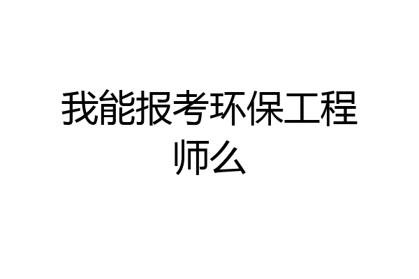 我能报考环保工程师么