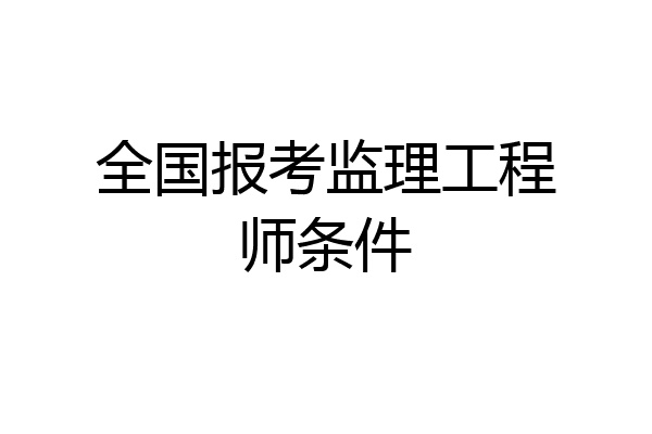 全国报考监理工程师条件