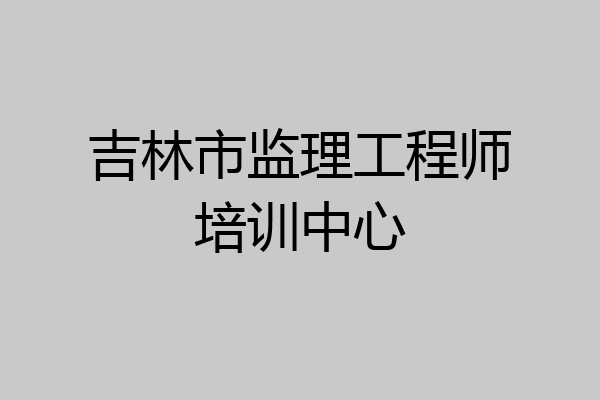 吉林市监理工程师培训中心
