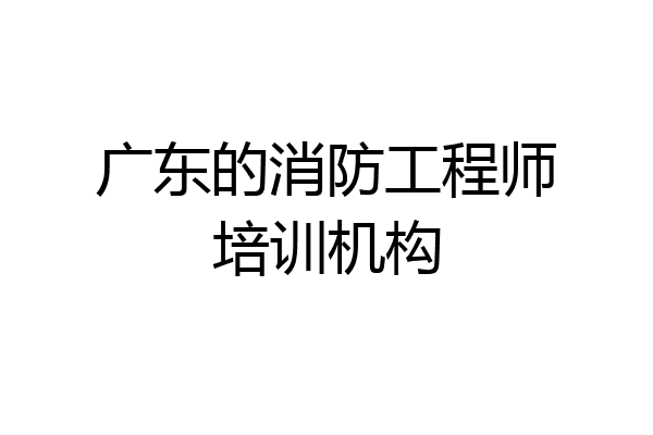 广东的消防工程师培训机构