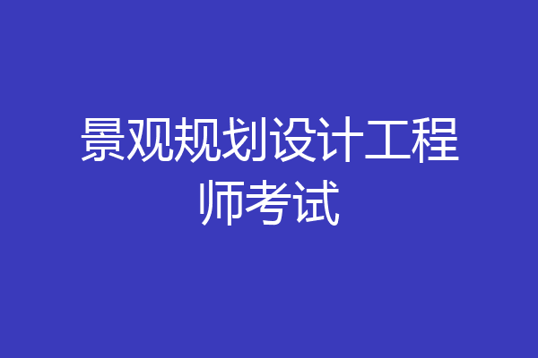 景观规划设计工程师考试
