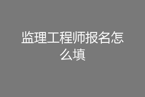 监理工程师报名怎么填