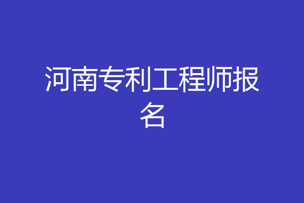 河南专利工程师报名