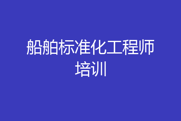 船舶标准化工程师培训