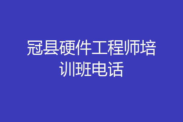 冠县硬件工程师培训班电话