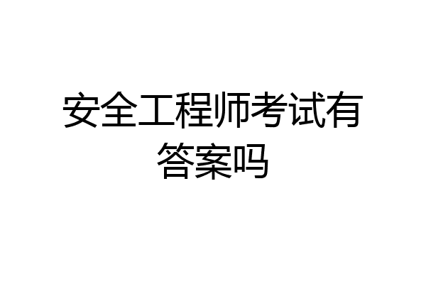 安全工程师考试有答案吗