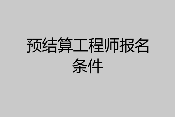 预结算工程师报名条件