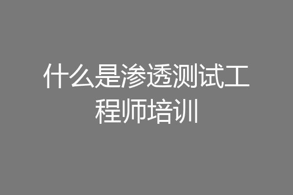 什么是渗透测试工程师培训