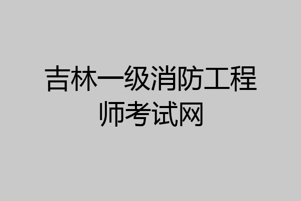 吉林一级消防工程师考试网