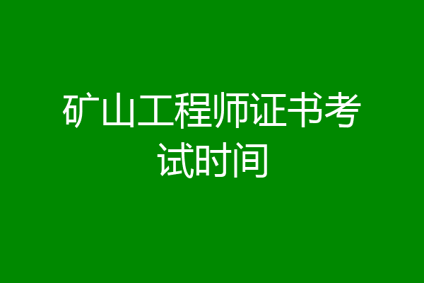 矿山工程师证书考试时间