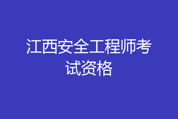 江西安全工程师考试资格