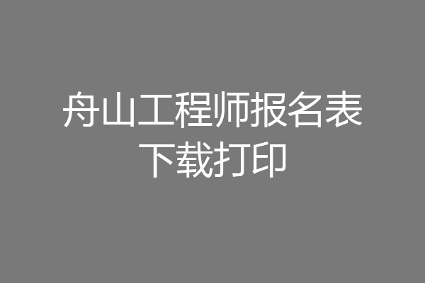 舟山工程师报名表下载打印