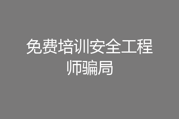 免费培训安全工程师骗局