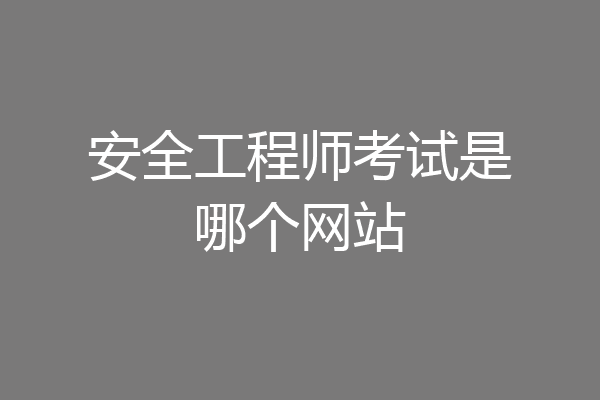 安全工程师考试是哪个网站