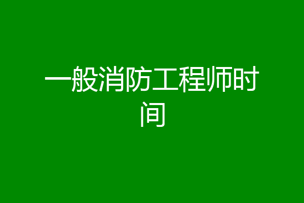 一般消防工程师时间