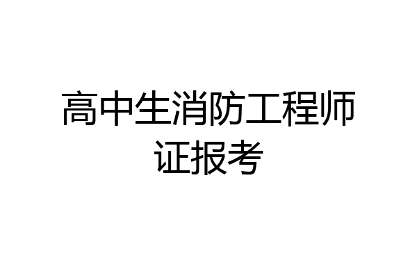 高中生消防工程师证报考