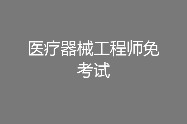 医疗器械工程师免考试