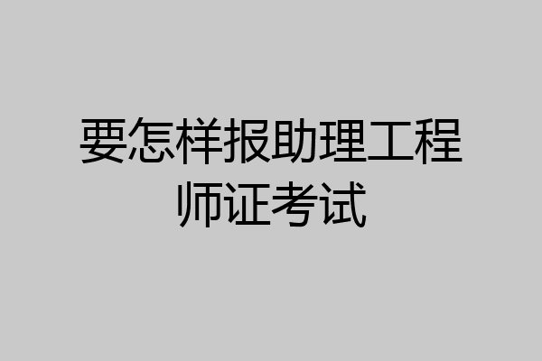 要怎样报助理工程师证考试